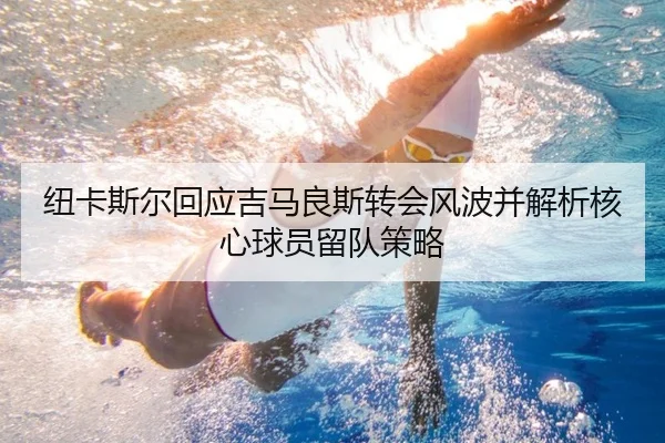 纽卡斯尔回应吉马良斯转会风波并解析核心球员留队策略